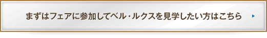 まずはフェアに参加してベル・ルクスを見学したい方はこちら